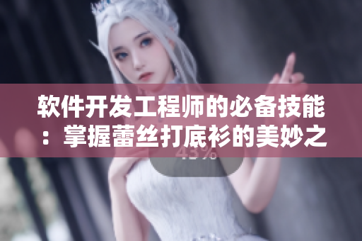 軟件開發(fā)工程師的必備技能：掌握蕾絲打底衫的美妙之處