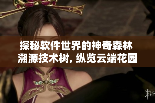 探秘軟件世界的神奇森林 溯源技術(shù)樹, 縱覽云端花園
