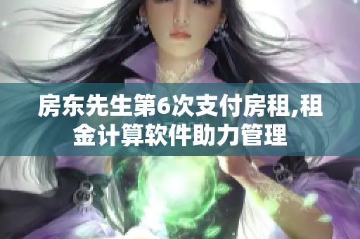 房東先生第6次支付房租,租金計(jì)算軟件助力管理