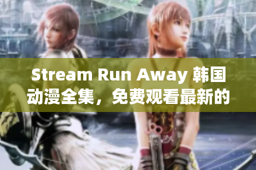 Stream Run Away 韓國動(dòng)漫全集，免費(fèi)觀看最新的網(wǎng)絡(luò)漫畫