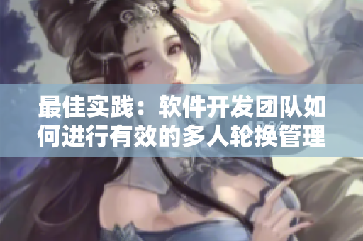 最佳實(shí)踐：軟件開發(fā)團(tuán)隊(duì)如何進(jìn)行有效的多人輪換管理？