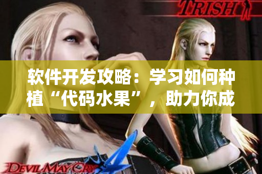 軟件開發(fā)攻略：學(xué)習(xí)如何種植“代碼水果”，助力你成為頂尖程序員