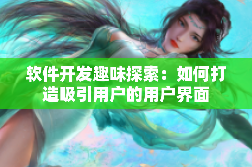 軟件開發(fā)趣味探索：如何打造吸引用戶的用戶界面