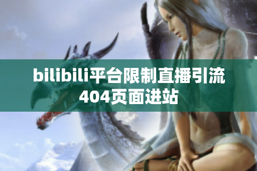 bilibili平臺限制直播引流404頁面進站