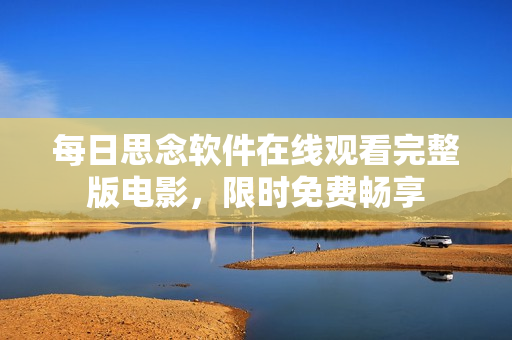 每日思念軟件在線觀看完整版電影，限時(shí)免費(fèi)暢享