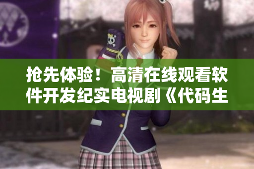 搶先體驗！高清在線觀看軟件開發(fā)紀實電視劇《代碼生香》
