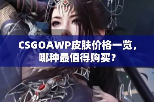 CSGOAWP皮膚價(jià)格一覽，哪種最值得購(gòu)買？
