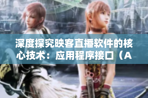深度探究映客直播軟件的核心技術(shù)：應(yīng)用程序接口（API）