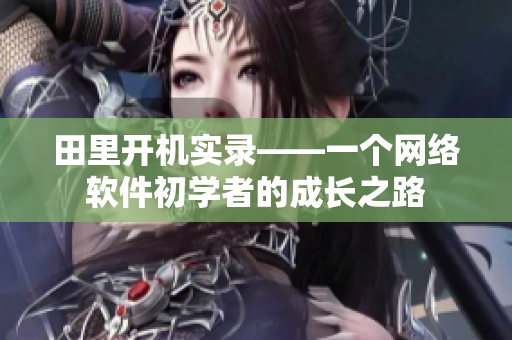 田里開機(jī)實(shí)錄——一個網(wǎng)絡(luò)軟件初學(xué)者的成長之路