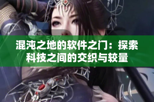混沌之地的軟件之門：探索科技之間的交織與較量