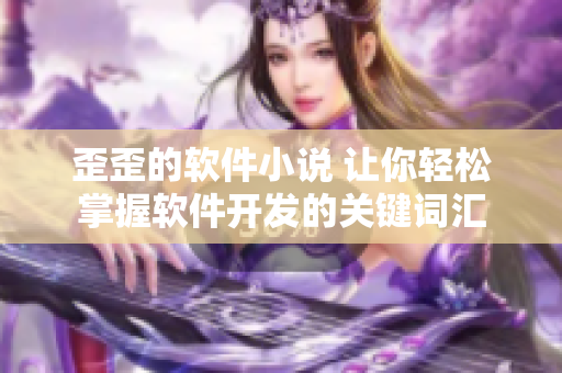 歪歪的軟件小說 讓你輕松掌握軟件開發(fā)的關(guān)鍵詞匯