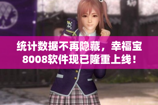 統(tǒng)計(jì)數(shù)據(jù)不再隱藏，幸福寶8008軟件現(xiàn)已隆重上線！