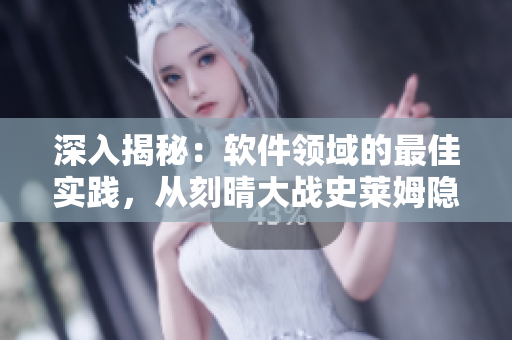深入揭秘：軟件領(lǐng)域的最佳實(shí)踐，從刻晴大戰(zhàn)史萊姆隱藏網(wǎng)站汲取經(jīng)驗(yàn)