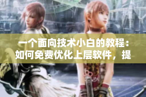 一個(gè)面向技術(shù)小白的教程：如何免費(fèi)優(yōu)化上層軟件，提升用戶(hù)體驗(yàn)