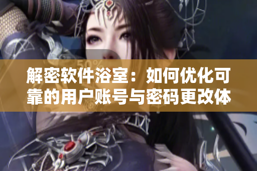 解密軟件浴室：如何優(yōu)化可靠的用戶賬號(hào)與密碼更改體驗(yàn)