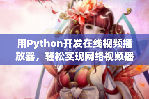 用Python開發(fā)在線視頻播放器，輕松實現(xiàn)網(wǎng)絡視頻播放