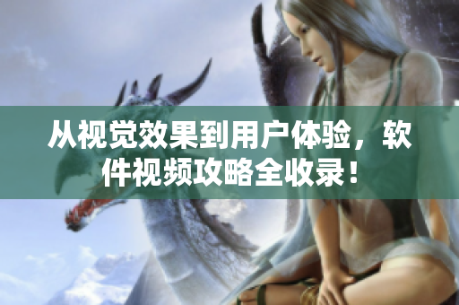 從視覺效果到用戶體驗，軟件視頻攻略全收錄！
