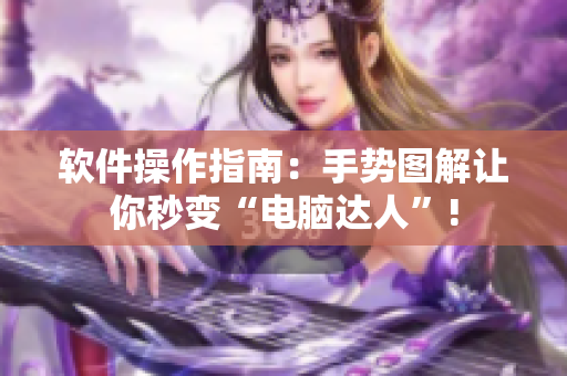 軟件操作指南：手勢圖解讓你秒變“電腦達人”!