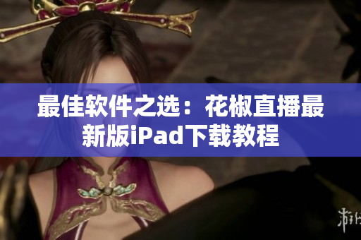 最佳軟件之選：花椒直播最新版iPad下載教程