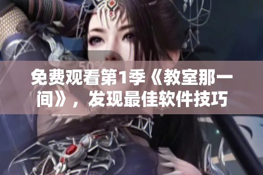 免費(fèi)觀看第1季《教室那一間》，發(fā)現(xiàn)最佳軟件技巧