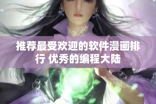 推薦最受歡迎的軟件漫畫排行 優(yōu)秀的編程大陸