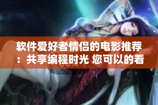 軟件愛好者情侶的電影推薦：共享編程時光 您可以的看電影組合列表
