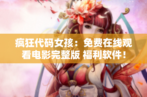 瘋狂代碼女孩：免費在線觀看電影完整版 福利軟件！