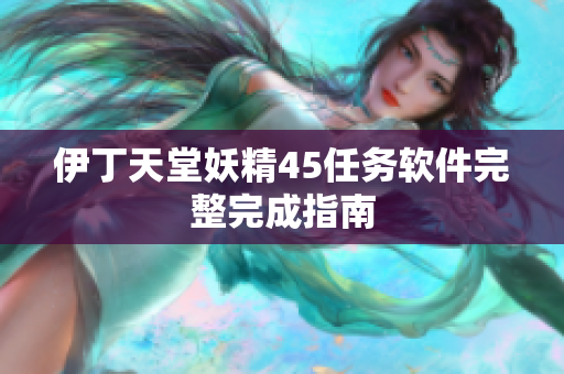 伊丁天堂妖精45任務(wù)軟件完整完成指南