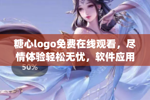 糖心logo免費(fèi)在線觀看，盡情體驗(yàn)輕松無憂，軟件應(yīng)用精彩賞心悅目