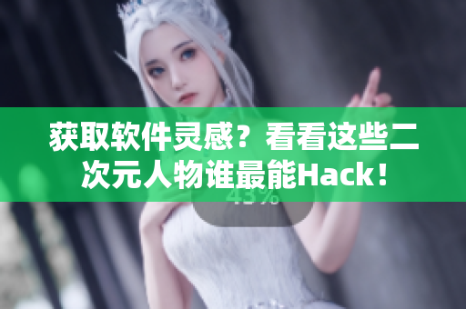 獲取軟件靈感？看看這些二次元人物誰(shuí)最能Hack！
