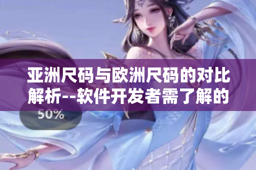 亞洲尺碼與歐洲尺碼的對比解析--軟件開發(fā)者需了解的尺碼差異