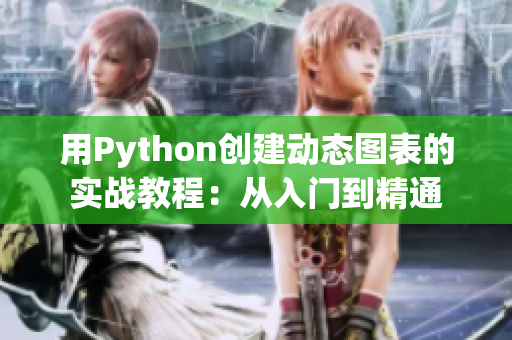 用Python創(chuàng)建動態(tài)圖表的實戰(zhàn)教程：從入門到精通