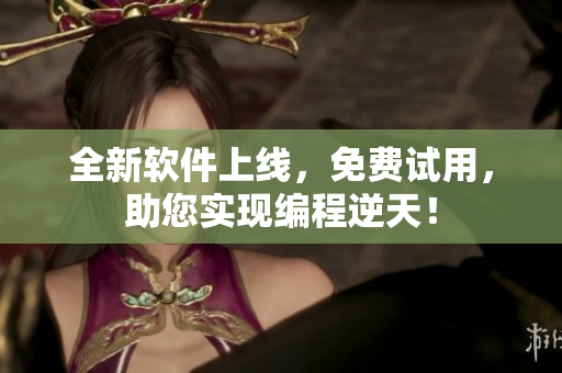 全新軟件上線，免費試用，助您實現(xiàn)編程逆天！