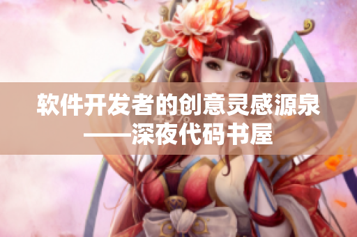 軟件開發(fā)者的創(chuàng)意靈感源泉——深夜代碼書屋