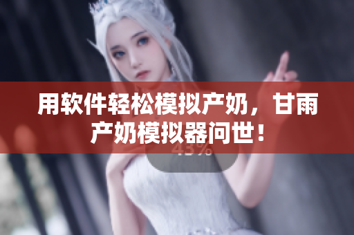 用軟件輕松模擬產(chǎn)奶，甘雨產(chǎn)奶模擬器問世！