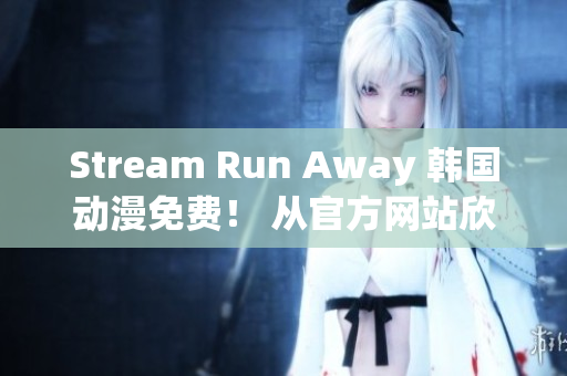 Stream Run Away 韓國(guó)動(dòng)漫免費(fèi)！ 從官方網(wǎng)站欣賞最新劇集