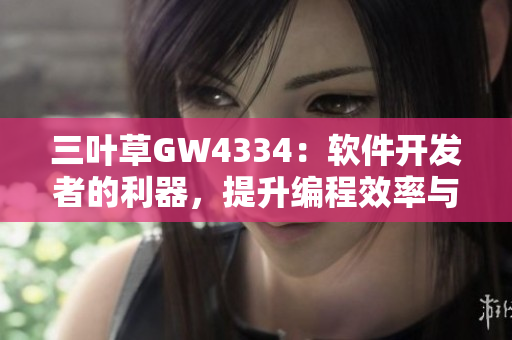 三葉草GW4334：軟件開發(fā)者的利器，提升編程效率與質(zhì)量