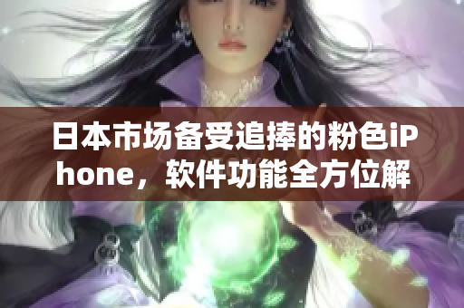 日本市場(chǎng)備受追捧的粉色iPhone，軟件功能全方位解析