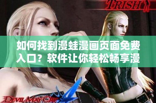 如何找到漫蛙漫畫頁面免費入口？軟件讓你輕松暢享漫畫世界