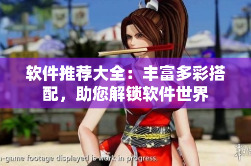 軟件推薦大全：豐富多彩搭配，助您解鎖軟件世界