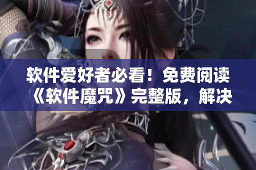軟件愛(ài)好者必看！免費(fèi)閱讀《軟件魔咒》完整版，解決軟件迷茫！