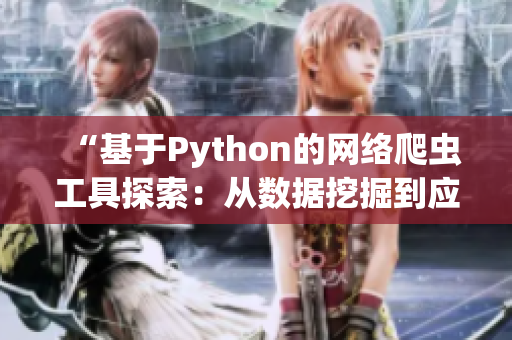 “基于Python的網(wǎng)絡(luò)爬蟲(chóng)工具探索：從數(shù)據(jù)挖掘到應(yīng)用實(shí)踐”