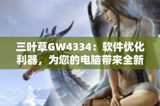 三葉草GW4334：軟件優(yōu)化利器，為您的電腦帶來全新體驗