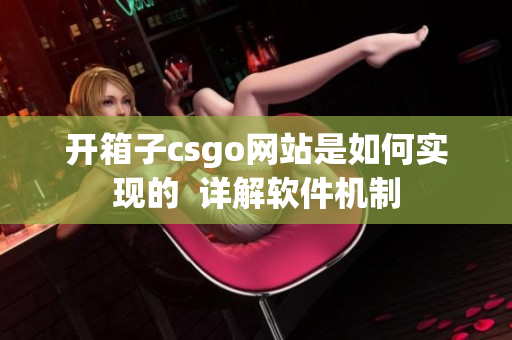 開箱子csgo網(wǎng)站是如何實(shí)現(xiàn)的  詳解軟件機(jī)制