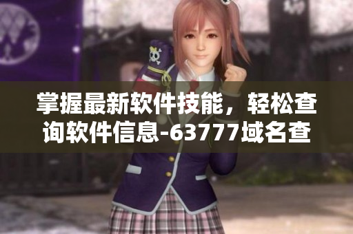 掌握最新軟件技能，輕松查詢軟件信息-63777域名查詢指南