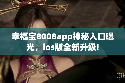 幸福寶8008app神秘入口曝光，ios版全新升級!