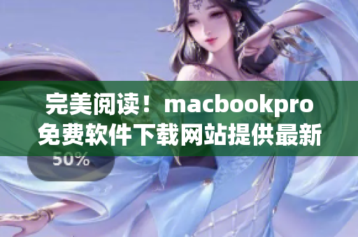 完美閱讀！macbookpro免費軟件下載網(wǎng)站提供最新軟件介紹和下載