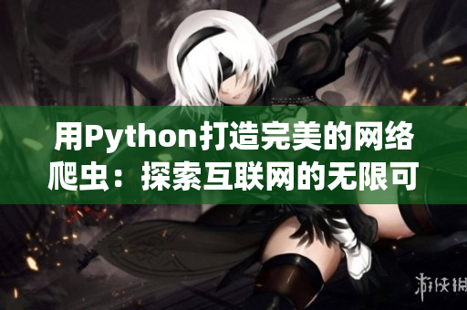 用Python打造完美的網(wǎng)絡爬蟲：探索互聯(lián)網(wǎng)的無限可能