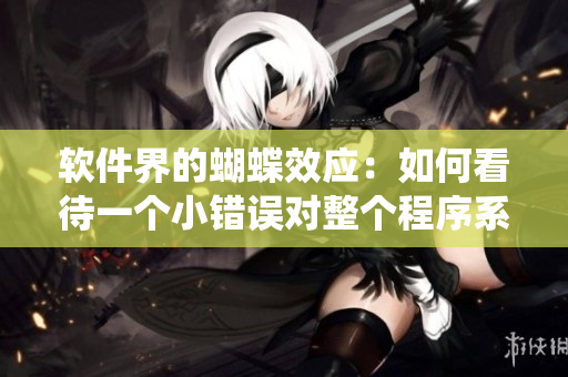 軟件界的蝴蝶效應：如何看待一個小錯誤對整個程序系統(tǒng)的影響