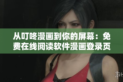 從叮咚漫畫到你的屏幕：免費在線閱讀軟件漫畫登錄頁面